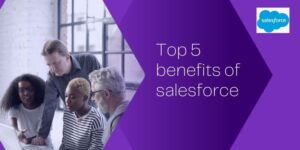 Top 5 benefits of salesforce