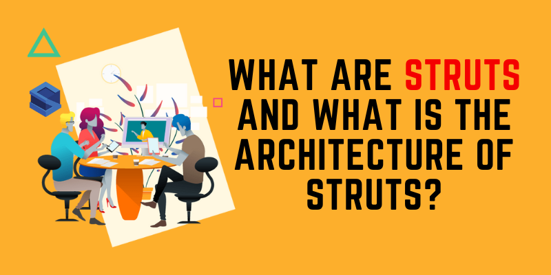 What are Struts and What is the Architecture of Struts?
