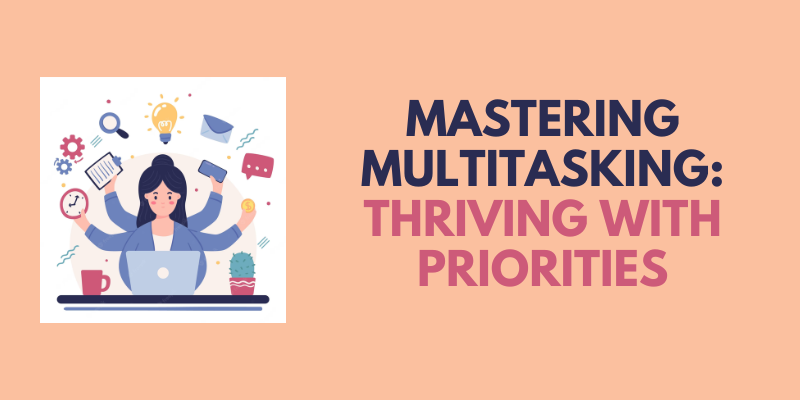 Mastering Multitasking Thriving with Priorities
