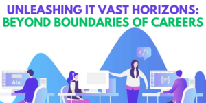 Unleashing IT's Vast Horizons Beyond Boundaries of Careers