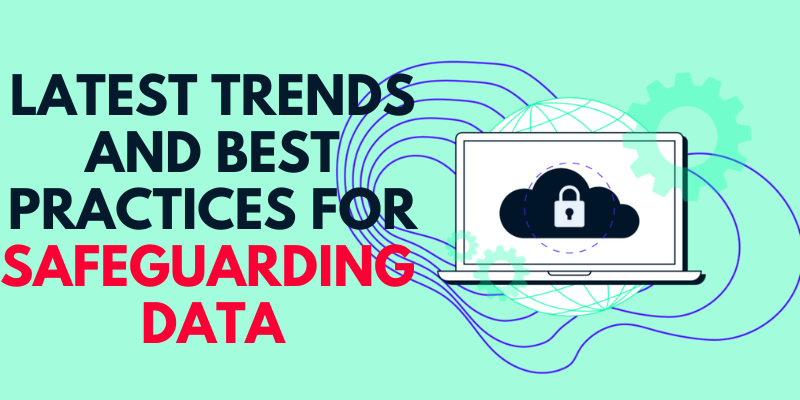 Latest Trends and Best Practices for Safeguarding Data