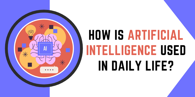 How is Artificial Intelligence used in Daily Life?