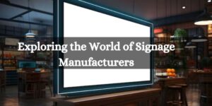 Signs of Progress: Exploring the World of Signage Manufacturers